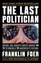 The Last Politician : Inside Joe Biden's White House and the Struggle for America's Future
