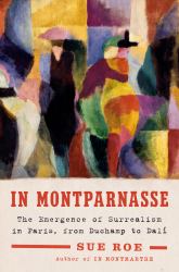 In Montparnasse : The Emergence of Surrealism in Paris, from Duchamp to Dalí