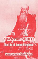 A Veteran Of 1812 : The Life of James Fitzgibbon
