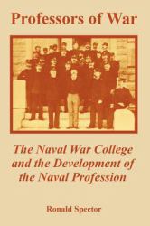 Professors of War : The Naval War College and the Development of the Naval Profession