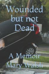 Wounded but Not Dead : A Memoir