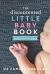 The Discontented Little Baby Book : All You Need to Know about Feeds, Sleep and Crying