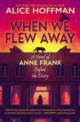 When We Flew Away : A Novel of Anne Frank Before the Diary