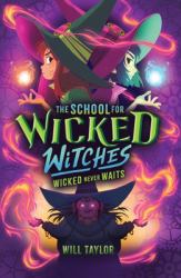 The School for Wicked Witches : Wicked Never Waits