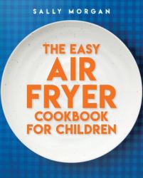 The Family Air Fryer Cookbook: Easy Peasy Eats