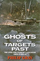 Ghosts of Targets Past : The Lives and Losses of a Lancaster Crew In 1944-45