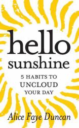 Hello, Sunshine : 5 Habits to UNCLOUD Your Day