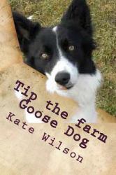 Tip the Farm Goose Dog : My Adventures on the Farm with Farmer Ted, Aggie and Other Animals