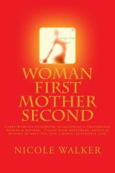 Woman First Mother Second : In WFMS, Nicole Walker Shares Her Life Experiences and Tips to Raising Happy, Healthy Children. Written to Inspire Women on Their Journey Through Motherhood. Encouraging Women to Embrace Who They Are Inside and Out. She Speaks