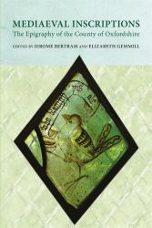 Mediaeval Inscriptions : The Epigraphy of the County of Oxfordshire