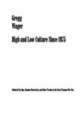 High and Low Culture Since 1975 : Cultural Psy-Ops, Genuine Mavericks, and Other Trends in the Post-Vietnam Era