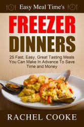 Easy Meal Time's FREEZER DINNERS : 25 Fast, Easy, Great Tasting Meals You Can Make in Advance to Save Time and Money