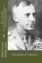 War Is a Racket: the Antiwar Classic by America's Most Decorated Soldier : - Illustrated Edition -