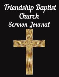 Friendship Baptist Church Sermon Journal : This Sermon Journal Is a Guided Notebook Suitable for Taking to Church to Write Notes In