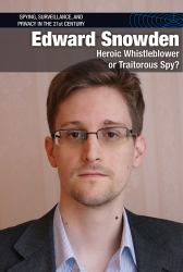 Edward Snowden : Heroic Whistleblower or Traitorous Spy?