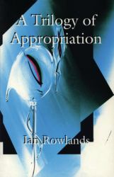 The Trilogy of Appropriation : 3 Plays - Blue Heron in the Womb, Glissando on an Empty Harp, Love in Plastic