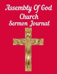 Assembly of God Church Sermon Journal : This Sermon Journal Is a Guided Notebook Suitable for Taking to Church to Write Notes In