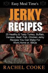 Easy Meal Time's - GREAT JERKY RECIPES : : 25 Healthy and Tasty Turkey, Buffalo, Venison, Beef, Fish, Chicken Jerky Recipes You Can Make for Work, Home or, BBQs