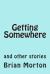 Getting Somewhere : And Other Stories