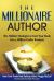 The Millionaire Author : The Hidden Strategies to Turn Your Book into a Million Dollar Business