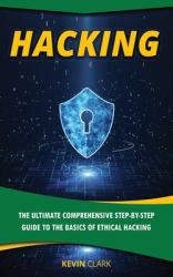 Hacking : The Ultimate Comprehensive Step-By-Step Guide to the Basics of Ethical Hacking