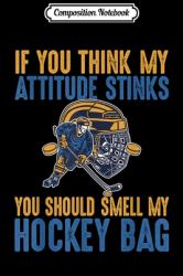 Composition Notebook : Funny Ice Hockey Quote Attitude Stinks Smell My Hockey Bag Journal/Notebook Blank Lined Ruled 6x9 100 Pages