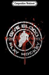 Composition Notebook : Give Blood Play Hockey - Ice Hockey Bloody Logo Journal/Notebook Blank Lined Ruled 6x9 100 Pages