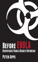 Before Ebola : Dispatches from a Deadly Outbreak