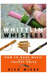Whittlin' Whistles : How to Make Music with Your Pocket Knife