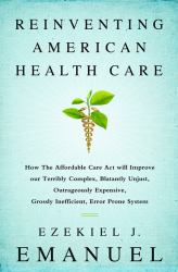 Reinventing American Health Care : How the Affordable Care Act Will Improve Our Terribly Complex, Blatantly Unjust, Outrageously Expensive, Grossly Inefficient, Error Prone System