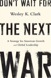 Don't Wait for the Next War : A Strategy for American Growth and Global Leadership