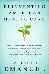 Reinventing American Health Care : How the Affordable Care Act Will Improve Our Terribly Complex, Blatantly Unjust, Outrageously Expensive, Grossly Inefficient, Error Prone System