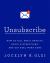 Unsubscribe : How to Kill Email Anxiety, Avoid Distractions, and Get Real Work Done