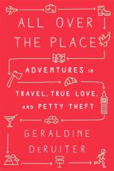 All over the Place : Adventures in Travel, True Love, and Petty Theft