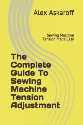 The Complete Guide to Sewing Machine Tension Adjustment : Sewing Machine Tension Made Easy