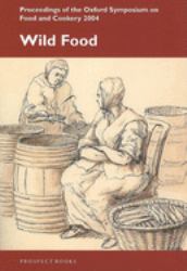 Wild Food : Oxford Symposium on Food and Cookery 2004