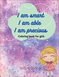 I Am Smart I Am Able I Am Precoius : Amazing Activity and Coloring Book for Girls Inspirational Coloring Book for Girls 3 - 10 Motivating and Building Confidence