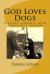 God Loves Dogs : Lessons Learned from Man's Best Friend