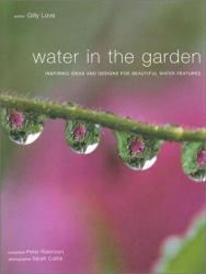Water in the Garden : Successful Designs for Water Gardens and Features