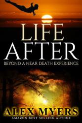 Life After : Beyond a near Death Experience