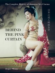 Behind the Pink Curtain : The Complete History of Japanese Sex Cinema