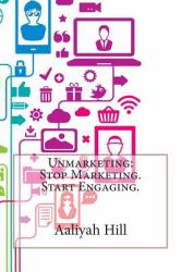 Unmarketing: Stop Marketing. Start Engaging