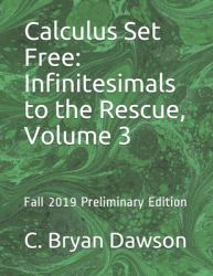 Calculus Set Free : Infinitesimals to the Rescue, Volume 3: Fall 2019 Preliminary Edition