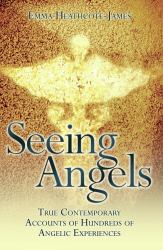 Seeing Angels : True Contemporary Accounts of Hundreds of Angelic Experiences
