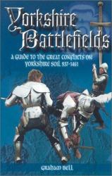 Yorkshire Battlefields : A Guide to the Great Conflicts on Yorkshire Soil 937 - 1461