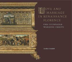 Love and Marriage in Renaissance Florence : The Courtauld Wedding Chests