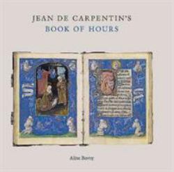 Jean de Carpentin's Book of Hours : The Genius of the Master of the Dresden Prayer Book