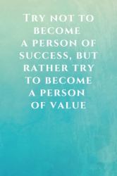 Try Not to Become a Person of Success, but Rather Try to Become a Person of Value : Motivational Notebook, Journal, Diary (110 Pages, Blank, 6 X 9), Note Taking System for School and University, Inspirational and Wise Quote, Modern, Cheap, Task List Ma