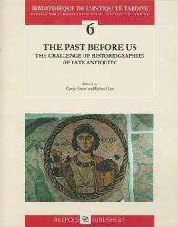 The Past Before Us : The Challenge of Historiographies of Late Antiquity