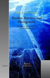 Borders, Barriers, and Ethnogenesis : Frontiers in Late Antiquity and the Middle Ages